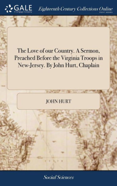 The Love Of Our Country. A Sermon, Preached Before The Virginia Troops In New-Jersey. By John Hurt, Chaplain