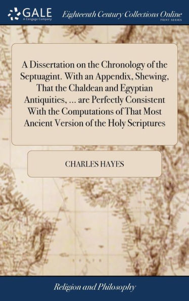 A Dissertation On The Chronology Of The Septuagint. With An Appendix, Shewing, That The Chaldean And Egyptian Antiquities, ... Are Perfectly ... Most Ancient Version Of The Holy Scriptures