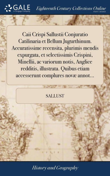 Caii Crispi Sallustii Conjuratio Catilinaria Et Bellum Jugurthinum. Accuratissime Recensita, Plurimis Mendis Expurgata, Et Selectissimis Crispini, ... Complures Nov?Annot... (Latin Edition)