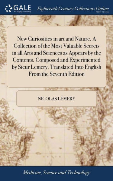 New Curiosities In Art And Nature. A Collection Of The Most Valuable Secrets In All Arts And Sciences As Appears By The Contents. Composed And ... Into English From The Seventh Edition