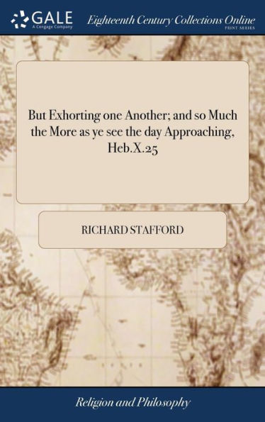 But Exhorting One Another; And So Much The More As Ye See The Day Approaching, Heb.X.25