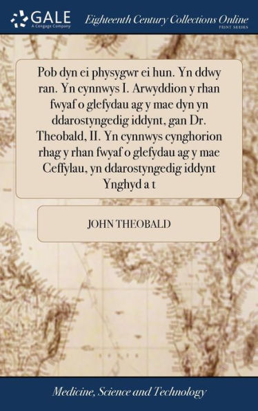 Pob Dyn Ei Physygwr Ei Hun. Yn Ddwy Ran. Yn Cynnwys I. Arwyddion Y Rhan Fwyaf O Glefydau Ag Y Mae Dyn Yn Ddarostyngedig Iddynt, Gan Dr. Theobald, Ii. ... Iddynt Ynghyd A T (Welsh Edition)