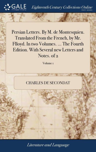 Persian Letters. By M. De Montesquieu. Translated From The French, By Mr. Flloyd. In Two Volumes. ... The Fourth Edition. With Several New Letters And Notes. Of 2; Volume 1