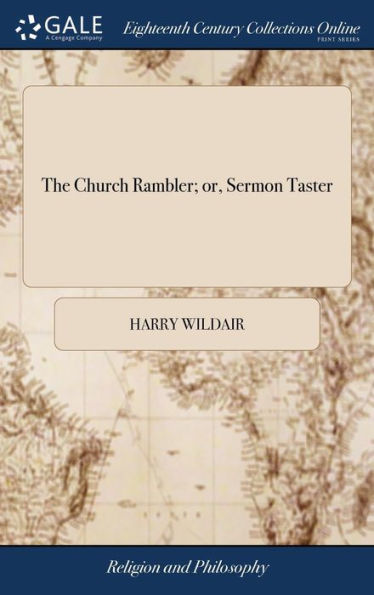 The Church Rambler; Or, Sermon Taster: Being A Merry And Diverting Description Of The Nature And Character Of Those Who Straggle From Church To Church To Hear Sermons