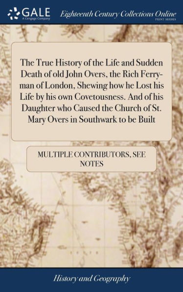 The True History Of The Life And Sudden Death Of Old John Overs, The Rich Ferry-Man Of London, Shewing How He Lost His Life By His Own Covetousness. ... Of St. Mary Overs In Southwark To Be Built