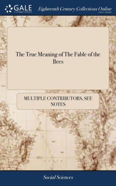 The True Meaning Of The Fable Of The Bees: In A Letter To The Author Of A Book Entitled An Enquiry Whether A General Practice Of Virtue Tends To The ... He Has Manifestly Mistaken The True Meaning