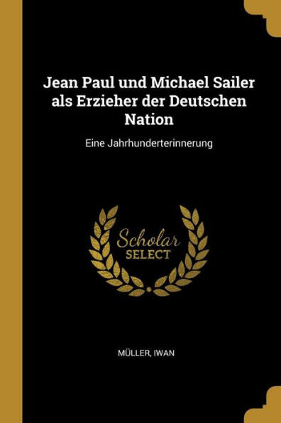 Jean Paul Und Michael Sailer Als Erzieher Der Deutschen Nation: Eine Jahrhunderterinnerung (German Edition)