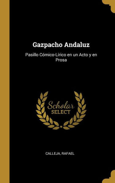 Gazpacho Andaluz: Pasillo Cómico-L?Ico En Un Acto Y En Prosa (Spanish Edition)