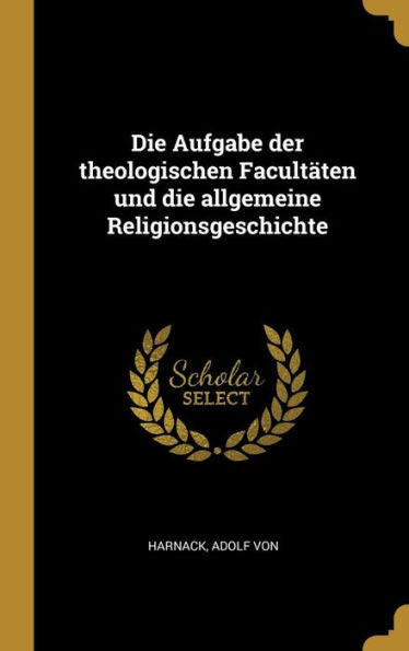Die Aufgabe Der Theologischen Facultäten Und Die Allgemeine Religionsgeschichte (German Edition)