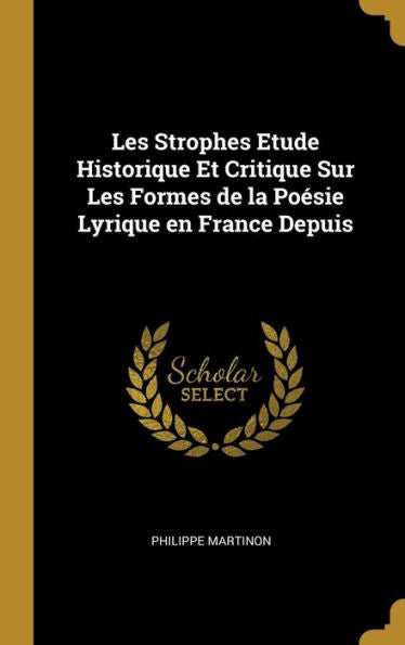 Les Strophes Etude Historique Et Critique Sur Les Formes De La Poesie Lyrique En France Depuis (French Edition)