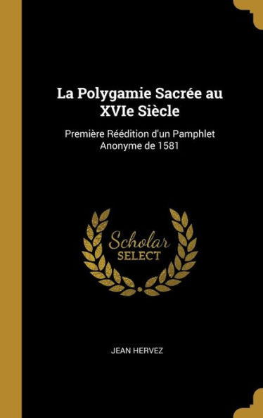 La Polygamie Sacr? Au Xvie Siècle: Première R?Dition D'Un Pamphlet Anonyme De 1581 (French Edition)