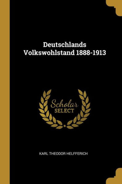 Deutschlands Volkswohlstand 1888-1913 (German Edition)