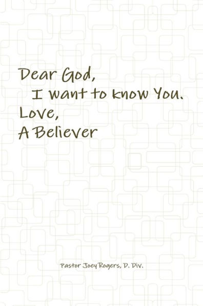 Dear God, I Want To Know You. Love, A Believer