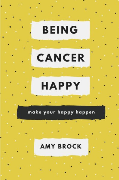 Being Cancer Happy: Make Your Happy Happen