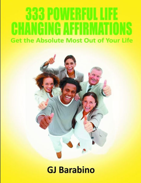 333 Powerful Life Changing Affirmations Get The Absolute Most Out Of Your Life
