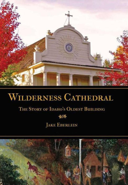 Wilderness Cathedral, The Story Of Idaho's Oldest Builing