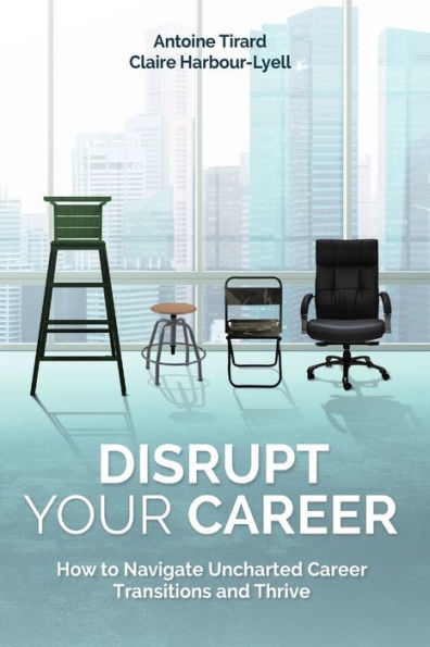Disrupt Your Career: How To Navigate Uncharted Career Transitions And Thrive