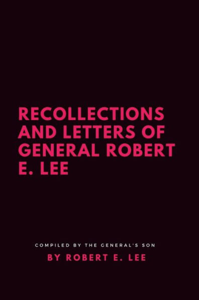 Recollections And Letters Of General Robert E. Lee