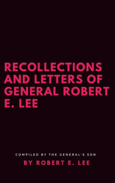 Recollections And Letters Of General Robert E. Lee