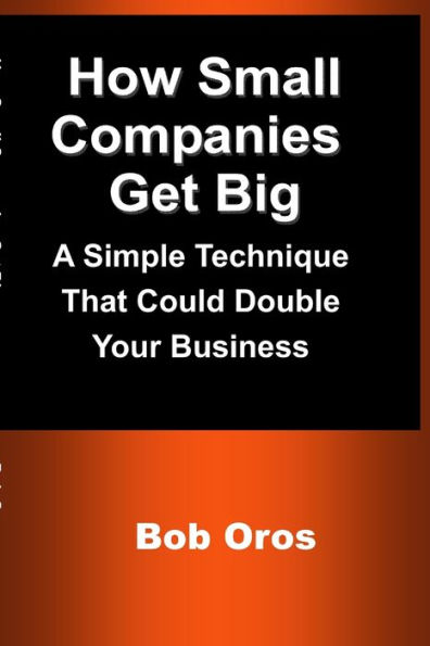 How Small Companies Get Big: A Simple Technique That Could Double Your Business