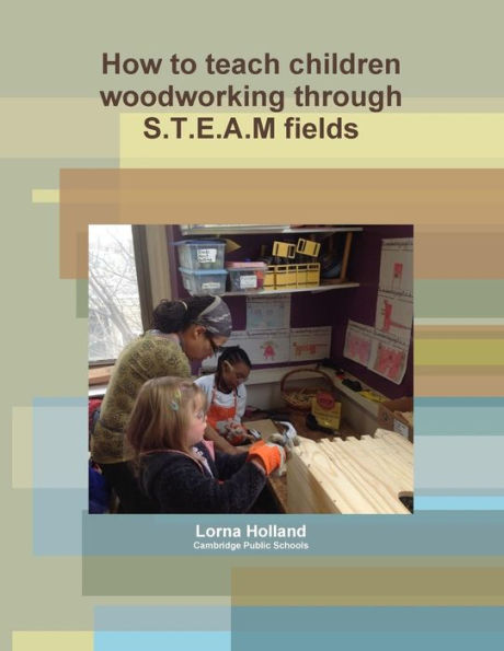 How To Teach Children Woodworking Through S.T.E.A.M Fields
