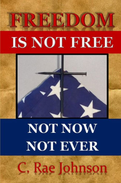 Freedom Is Not Free Not Now Not Ever