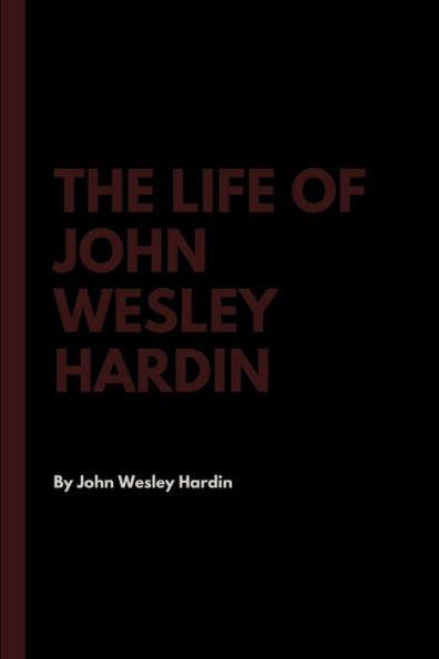 The Life Of John Wesley Hardin