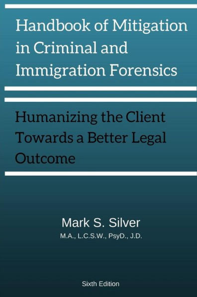 Handbook Of Mitigation And Criminal And Immigration Forensics: Humanizing The Client Towards A Better Legal Outcome 6Th Edition