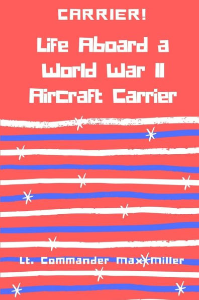 Carrier! Life Aboard A World War Ii Aircraft Carrier