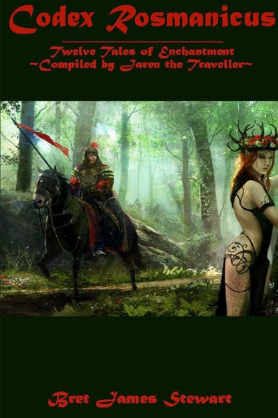 Codex Rosmanicus: Twelve Tales Of Enchantment Compiled By Jaren The Traveller