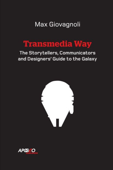 The Transmedia Way: A Storytellers, Communicators And Designers?Guide To The Galaxy