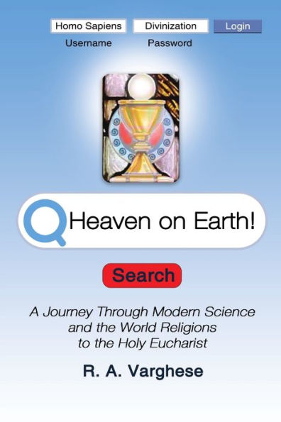 Heaven On Earth! A Journey Through Modern Science And The World Religions To The Holy Eucharist
