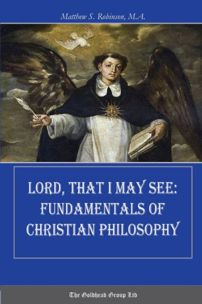 Lord, That I May See: Fundamentals Of Christian Philosophy
