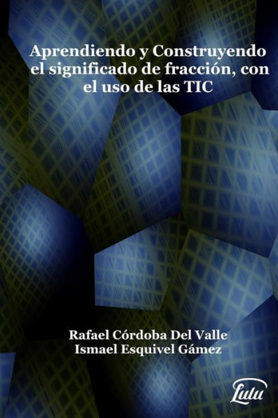 Aprendiendo Y Construyendo El Significado De Fracción Con El Uso De Las Tic (Spanish Edition)