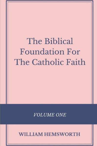 The Biblical Foundation For The Catholic Faith, Volume One