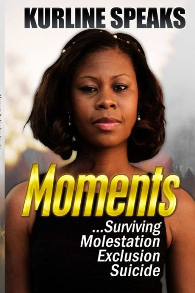 Moments: Surviving Molestation, Exclusion & Suicide