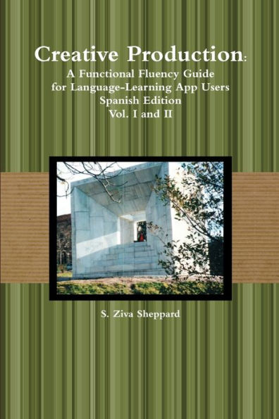 Creative Production: A Functional Fluency Guide For Language-Learning App Users, Spanish Edition Vol. I And Ii