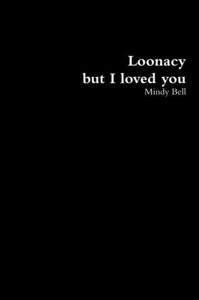 Loonacy, But I Loved You