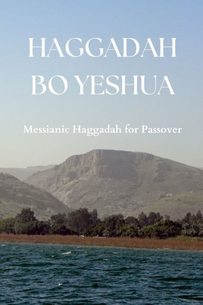 Haggadah Bo Yeshua: Messianic Haggadah For Passover