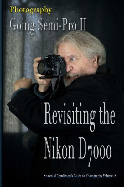 Vol. 18: Photography: Going Semi-Pro Ii: Revisiting The Nikon D7000