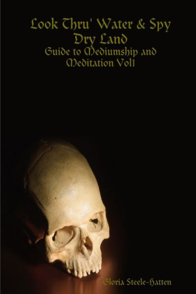 Look Thru' Water& Spy Dry Land: Guide To Mediumship And Meditation Vol1