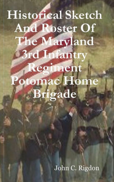 Historical Sketch And Roster Of The Maryland 3Rd Infantry Regiment Potomac Home Brigade