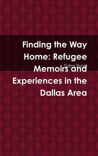 Finding The Way Home: Refugee Memoirs And Experiences In The Dallas Area