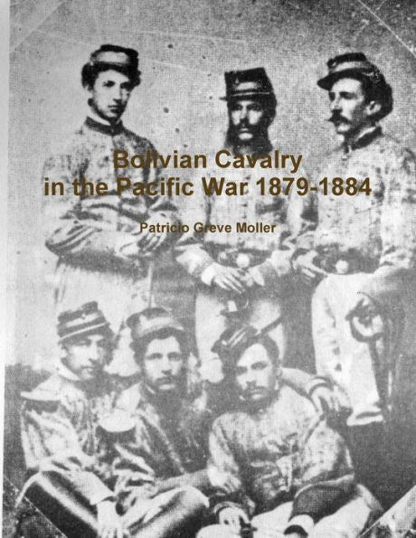 Bolivian Cavalry In The Pacific War 1879-1884