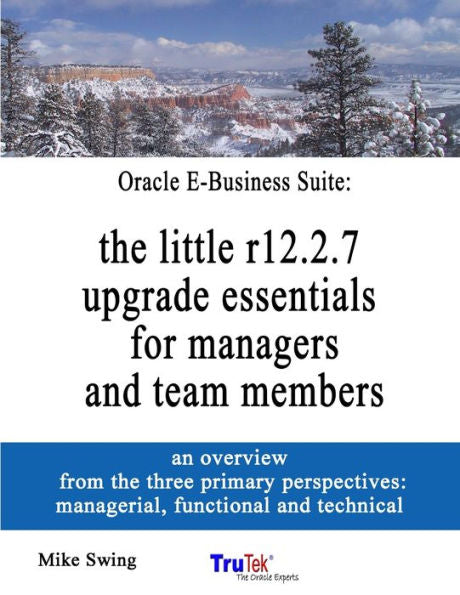 Oracle E-Business Suite: The Little R12.2.7 Upgrade Essentials For Managers And Team Members