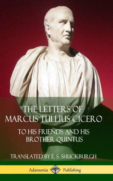 The Letters Of Marcus Tullius Cicero: To His Friends And His Brother Quintus (Adansonia Latin Classics) (Hardcover)