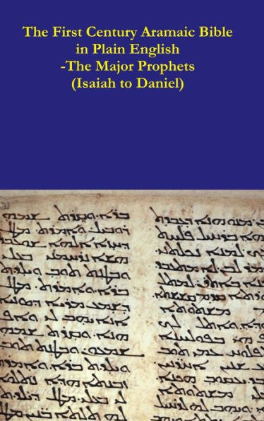 The First Century Aramaic Bible In Plain English-The Major Prophets (Isaiah To Daniel)