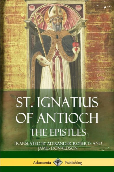 St. Ignatius Of Antioch: The Epistles