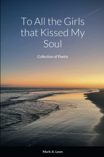 To All The Girls That Kissed My Soul: Collection Of Poetry