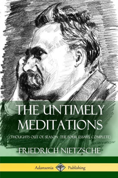 The Untimely Meditations (Thoughts Out Of Season -The Four Essays, Complete)